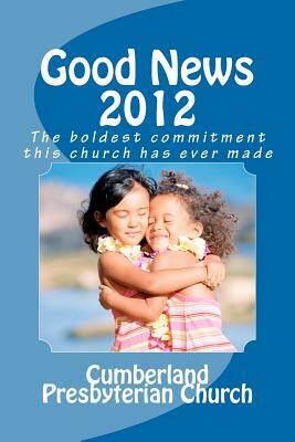 Good News 2012: The boldest commitment this church has ever made by Burns Fl Cumberland Presbyterian Church, Cumberland Presbyterian Church