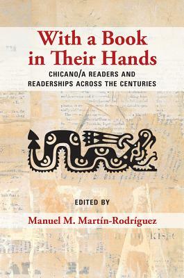 With a Book in Their Hands: Chicano/A Readers and Readerships Across the Centuries by 