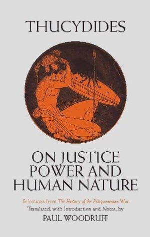 On Justice, Power, and Human Nature: Selections from The History of the Peloponnesian War: Essence of Thucydides' History of the Peloponnesian War by Thucydides