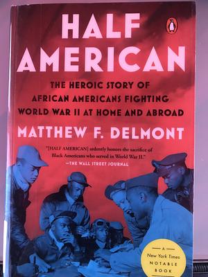 Half American: The Epic Story of African Americans Fighting World War II at Home and Abroad by Matthew F. Delmont