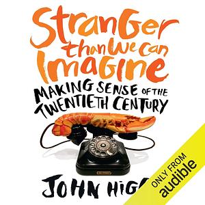 Stranger Than We Can Imagine: Making Sense of the Twentieth Century by John Higgs