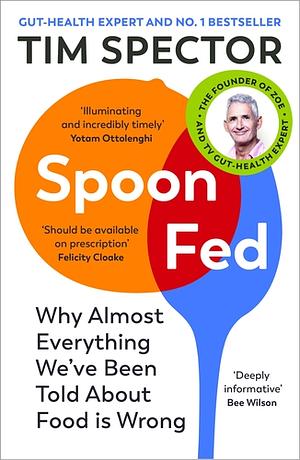 Spoon-Fed: Why Almost Everything We've Been Told About Food is Wrong by Tim Spector