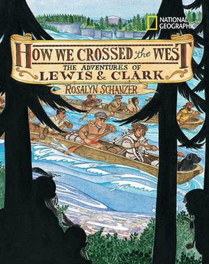 How We Crossed the West: The Adventures of Lewis and Clark by Rosalyn Schanzer