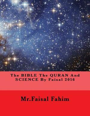 The BIBLE The QURAN And SCIENCE By Faisal 2016 by MR Faisal Fahim