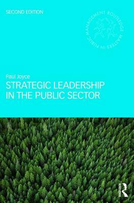 Strategic Leadership in the Public Sector by Paul Joyce