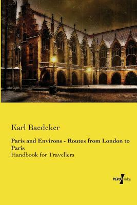 Paris and Environs - Routes from London to Paris: Handbook for Travellers by Karl Baedeker