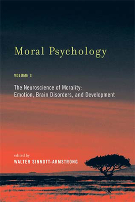 Moral Psychology: The Neuroscience of Morality: Emotion, Brain Disorders, and Development by 