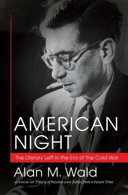 American Night: The Literary Left in the Era of the Cold War by Alan M. Wald