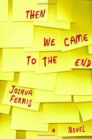 Then We Came to the End: A Novel by Joshua Ferris, Joshua Ferris