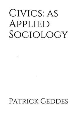 Civics: as Applied Sociology by Patrick Geddes