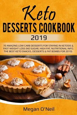 Keto Desserts Cookbook 2019: 70 Amazing Low Carb Desserts for Staying in Ketosis & Fast Weight Loss (No Sugar, High Fat, Nutritional Info. the Best by Megan O'Neil