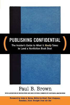 Publishing Confidential: The Insider's Guide to What It Really Takes to Land a Nonfiction Book Deal by Ellen Kadin, Paul B. Brown, Britton Payne