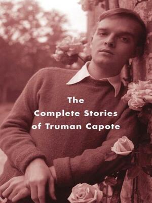 The Complete Stories of Truman Capote by Reynolds Price, Truman Capote