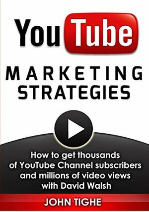 YouTube Marketing Strategies: How to get thousands of YouTube Channel subscribers and millions of video views with David Walsh by John Tighe