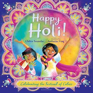 Happy Holi!: Celebrating the Festival of Colors by Chitra Soundar