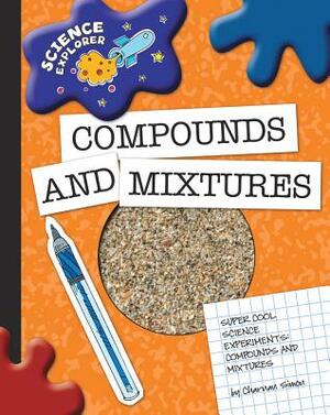 Super Cool Science Experiments: Compounds and Mixtures by Charnan Simon