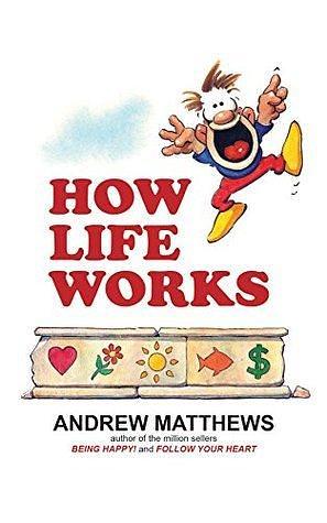 How Life Works: WHY happy people are more successful. HOW you can be like them! by Andrew Matthews, Andrew Matthews