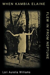 When Kambia Elaine Flew in from Neptune by Lori Aurelia Williams