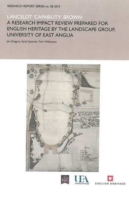 Lancelot 'capability' Brown: A Research Report Impact Review Prepared for English Heritage by the Landscape Group, University of East Anglia by Sarah Spooner, Tom Williamson, Jon Gregory