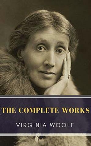 Virginia Woolf: The Complete Works by Virginia Woolf