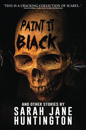 Paint It Black And Other Stories by Sarah Jane Huntington