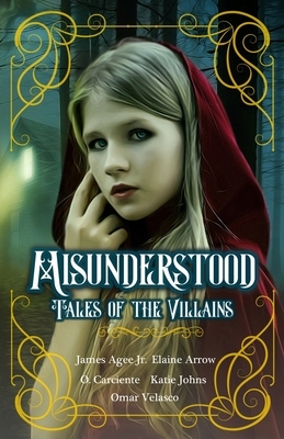 Misunderstood: Tales of the Villains by Katie Johns, O. Carciente, Elaine Arrow