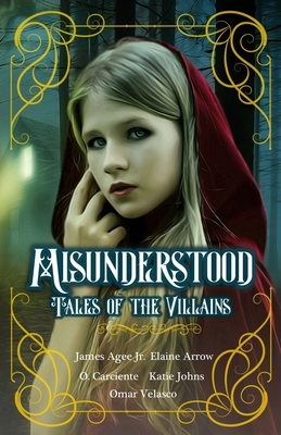 Misunderstood: Tales of the Villains by Elaine Arrow, O. Carciente, Katie Johns