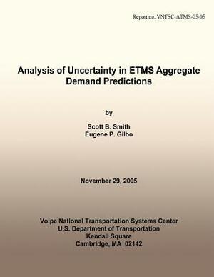 Analysis of Uncertainty in ETMS Aggregate Demand Predictions by U. S. Department of Transportation, Eugene P. Gilbo, Scott B. Smith
