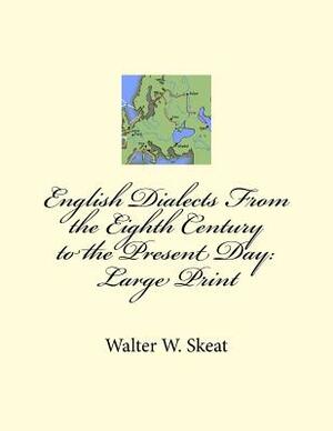 English Dialects From the Eighth Century to the Present Day: Large Print by Walter W. Skeat