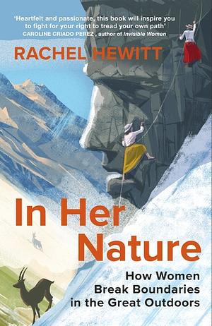 In Her Nature: How Women Break Boundaries in the Great Outdoors by Rachel Hewitt