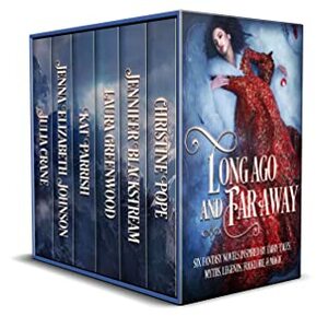 Long Ago and Far Away: Six Fantasy Novels Inspired by Fairy Tales, Myths, Legends, Folklore, & Magic by Jennifer Blackstream, Christine Pope, Kat Parrish, Jenna Johnson, Laura Greenwood, Julia Crane