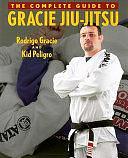 The Complete Guide to Gracie Jiu-Jitsu by Kid Peligro, Rodrigo Gracie