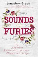 Sounds &amp; Furies: The Love-Hate Relationship between Women and Slang by Jonathon Green