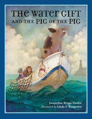 The Water Gift and the Pig of the Pig by Jacqueline Briggs Martin, Linda S. Wingerter