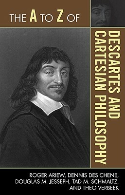 The A to Z of Descartes and Cartesian Philosophy by Dennis Des Chene, Roger Ariew, Douglas M. Jesseph