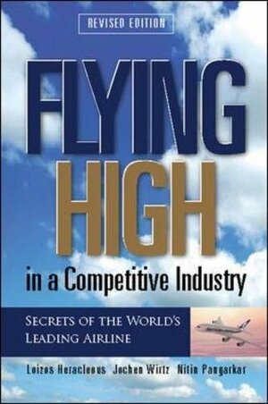 Flying High in a Competitive Industry: Secrets of the World's Leading Airline by Loizos Heracleous, Nitin Pangarkar, Jochen Wirtz