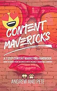 Content Mavericks: How to Grow Your Business with Insanely Shareable Content by Peter Gartland, Andrew Pickering