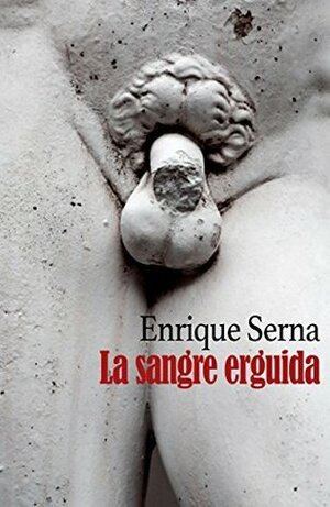 La sangre erguida by Enrique Serna