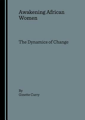 Awakening African Women: The Dynamics of Change by Ginette Curry