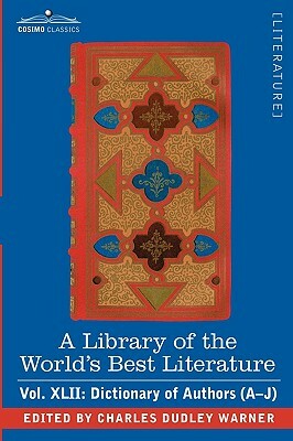 A Library of the World's Best Literature - Ancient and Modern - Vol.XLII (Forty-Five Volumes); Dictionary of Authors (A-J) by Charles Dudley Warner