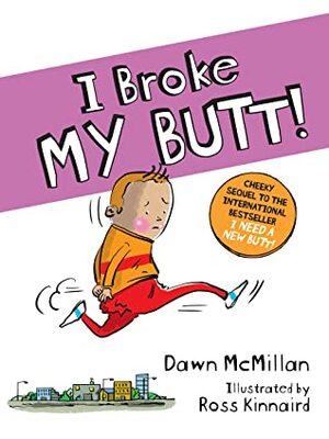 I Broke My Butt!: The Cheeky Sequel to the International Bestseller I Need a New Butt! by Ross Kinnaird, Dawn McMillan