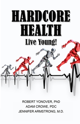 Hardcore Health: Live Young! by Jennifer Armstrong, Robert Yonover, Adam Crowe