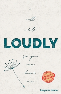 I Will Write Loudly So You Can Hear Me by Karyn M. Bruce