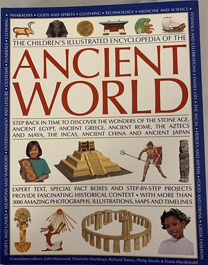 The Illustrated Children's Encyclopedia of the Ancient World by Fiona MacDonald, John Haywood, Charlotte Hurdman, Richard Tames