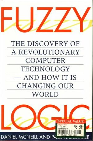 Fuzzy Logic: The Discovery of a Revolutionary Computer Technology—-And How it is Changing Our World by Daniel McNeill, Paul Freiberger
