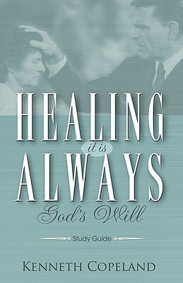 Healing It Is Always God's Will Study Guide by Kenneth Copeland