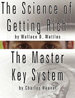 The Science of Getting Rich by Wallace D. Wattles AND The Master Key System by Charles Haanel by Wallace D. Wattles