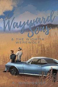 The Wayward Sons & The Wichita Werewolf by A. Winchester, A. Winchester