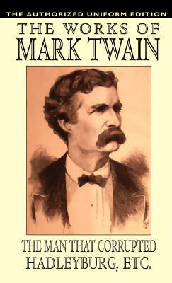 The Man That Corrupted Hadleyburg and Other Essays and Stories: The Authorized Uniform Edition by Mark Twain