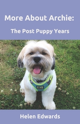 More About Archie: The Post Puppy Years by Helen Edwards